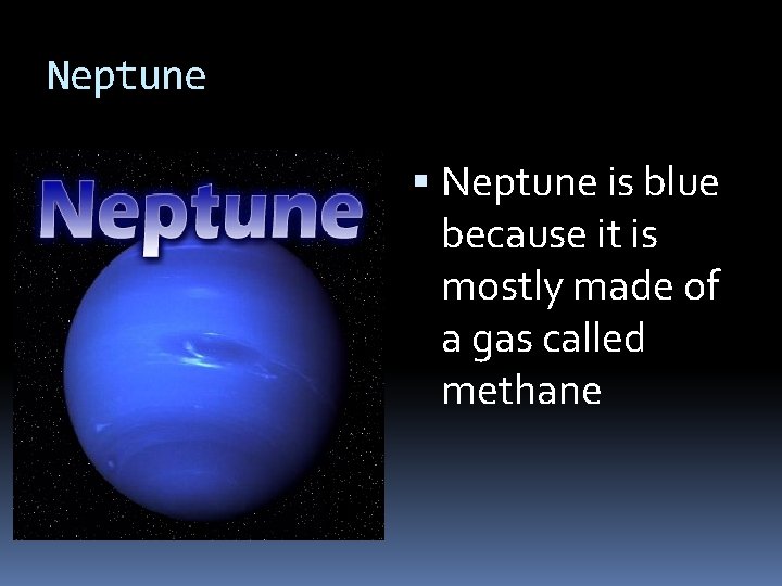 Neptune is blue because it is mostly made of a gas called methane 