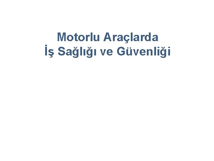 Motorlu Araçlarda İş Sağlığı ve Güvenliği 