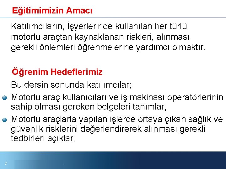 Eğitimimizin Amacı Katılımcıların, İşyerlerinde kullanılan her türlü motorlu araçtan kaynaklanan riskleri, alınması gerekli önlemleri