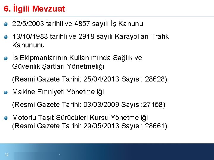 6. İlgili Mevzuat 22/5/2003 tarihli ve 4857 sayılı İş Kanunu 13/10/1983 tarihli ve 2918