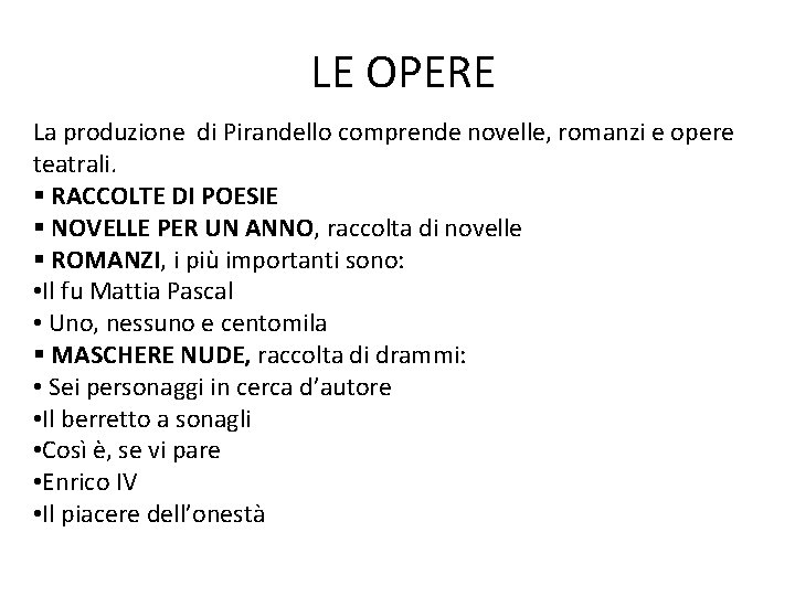 LE OPERE La produzione di Pirandello comprende novelle, romanzi e opere teatrali. § RACCOLTE