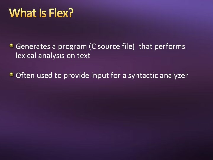 What Is Flex? Generates a program (C source file) that performs lexical analysis on