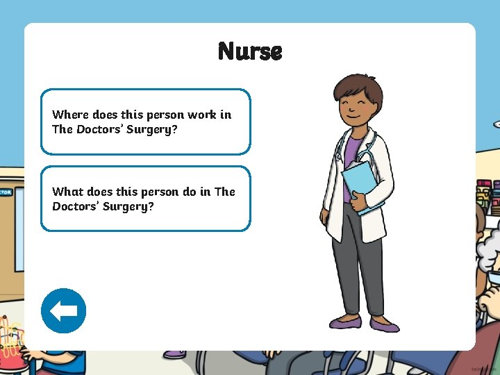 Nurse Where does this person work in The Doctors’ Surgery? What does this person