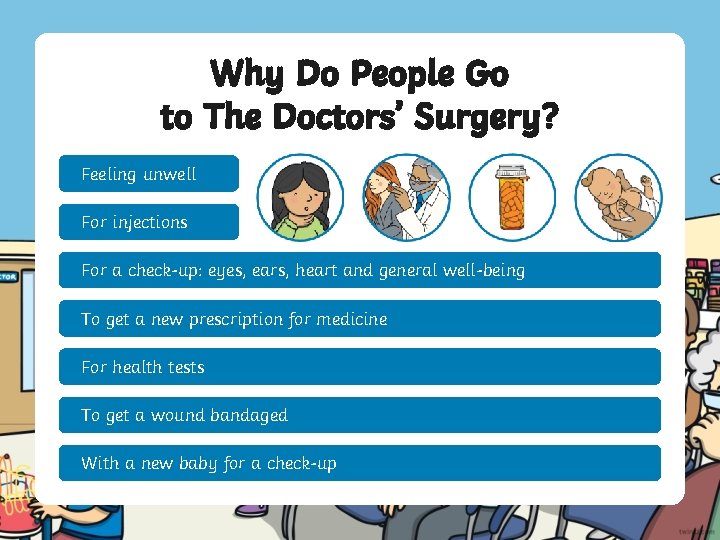 Why Do People Go to The Doctors’ Surgery? Feeling unwell For injections For a