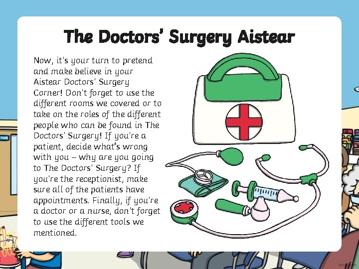 The Doctors’ Surgery Aistear Now, it’s your turn to pretend and make believe in