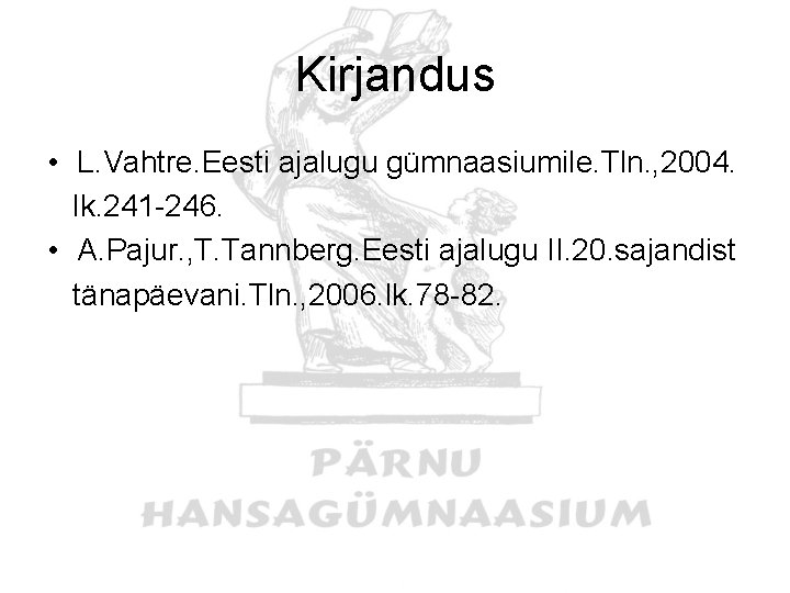 Kirjandus • L. Vahtre. Eesti ajalugu gümnaasiumile. Tln. , 2004. lk. 241 -246. •