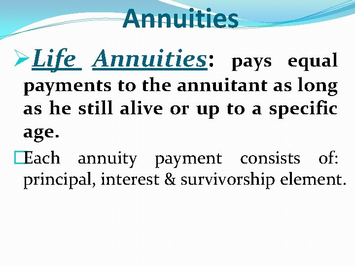 Annuities ØLife Annuities: pays equal payments to the annuitant as long as he still
