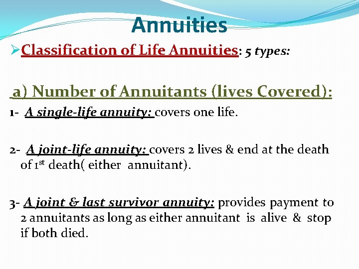Annuities ØClassification of Life Annuities: 5 types: a) Number of Annuitants (lives Covered): 1
