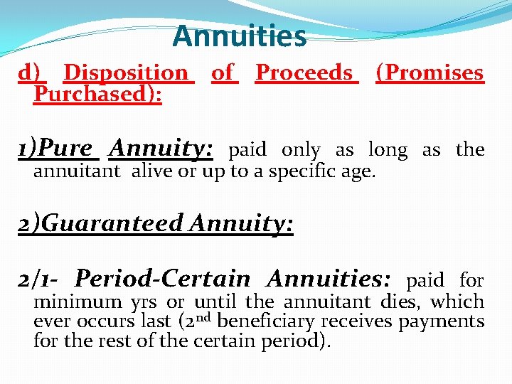 Annuities d) Disposition of Proceeds (Promises Purchased): 1)Pure Annuity: paid only as long as
