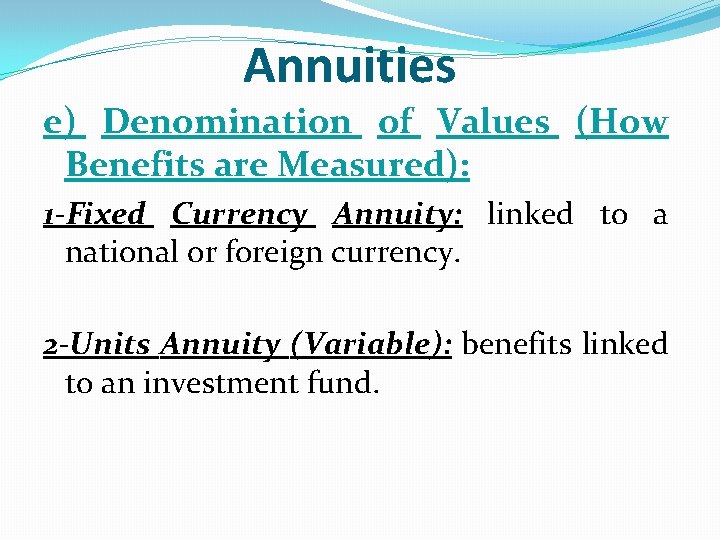 Annuities e) Denomination of Values (How Benefits are Measured): 1 -Fixed Currency Annuity: linked