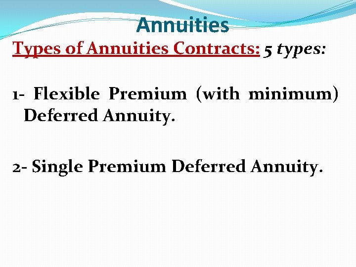 Annuities Types of Annuities Contracts: 5 types: 1 - Flexible Premium (with minimum) Deferred
