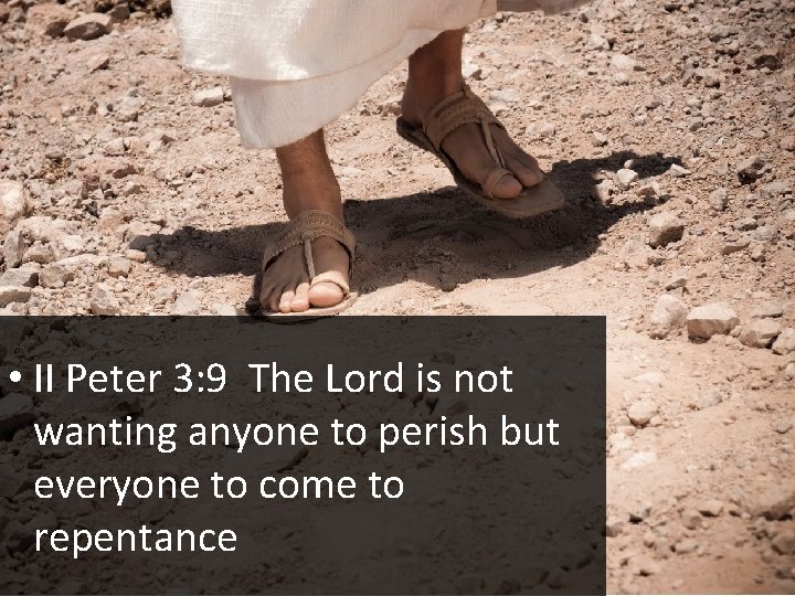  • II Peter 3: 9 The Lord is not wanting anyone to perish