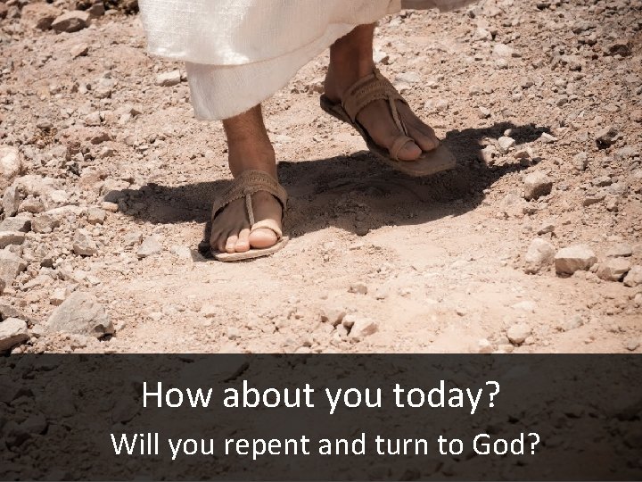 How about you today? Will you repent and turn to God? 