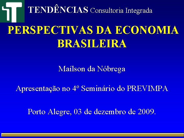 TENDÊNCIAS Consultoria Integrada PERSPECTIVAS DA ECONOMIA BRASILEIRA Maílson da Nóbrega Apresentação no 4º Seminário