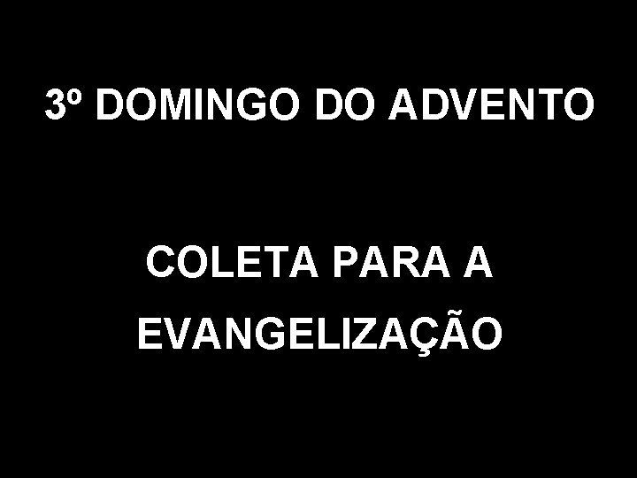 3º DOMINGO DO ADVENTO COLETA PARA A EVANGELIZAÇÃO 