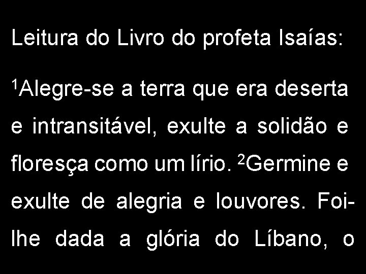 Leitura do Livro do profeta Isaías: 1 Alegre-se a terra que era deserta e