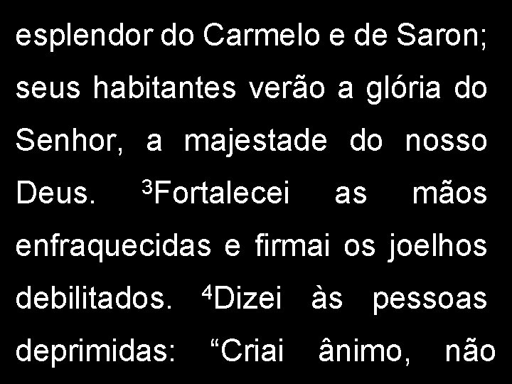 esplendor do Carmelo e de Saron; seus habitantes verão a glória do Senhor, a