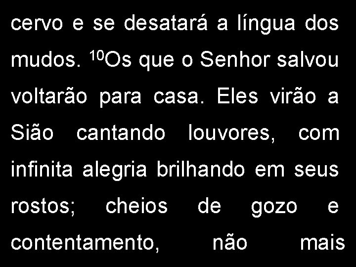 cervo e se desatará a língua dos mudos. 10 Os que o Senhor salvou