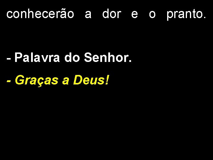 conhecerão a dor e o pranto. - Palavra do Senhor. - Graças a Deus!