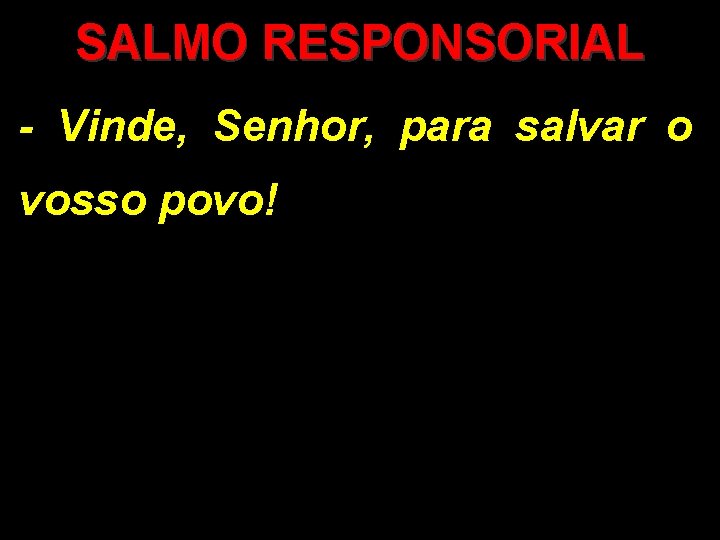 SALMO RESPONSORIAL - Vinde, Senhor, para salvar o vosso povo! 