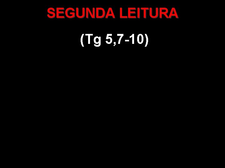 SEGUNDA LEITURA (Tg 5, 7 -10) 