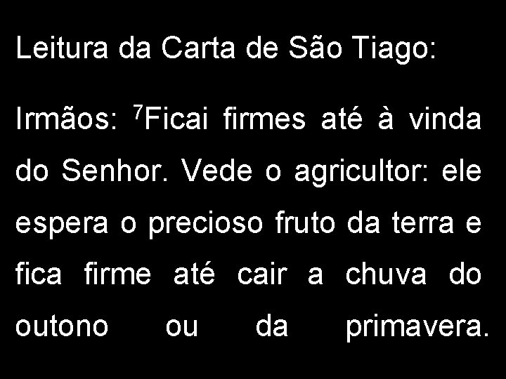 Leitura da Carta de São Tiago: Irmãos: 7 Ficai firmes até à vinda do