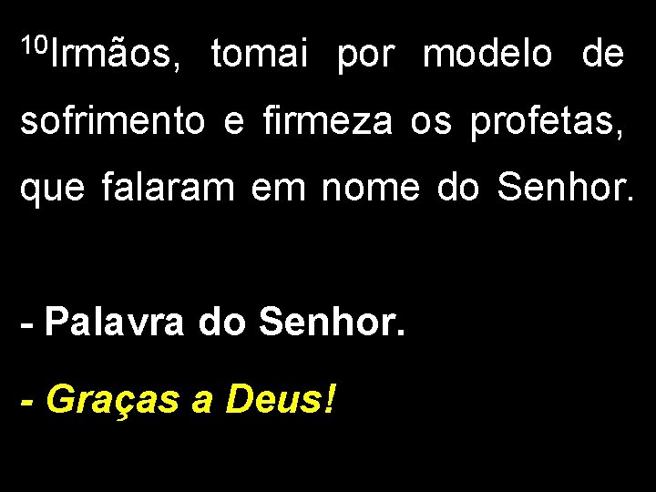 10 Irmãos, tomai por modelo de sofrimento e firmeza os profetas, que falaram em