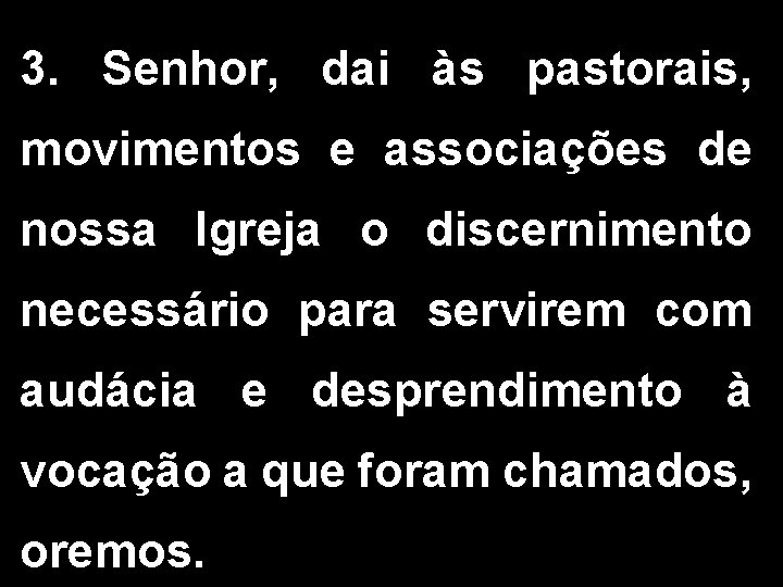 3. Senhor, dai às pastorais, movimentos e associações de nossa Igreja o discernimento necessário