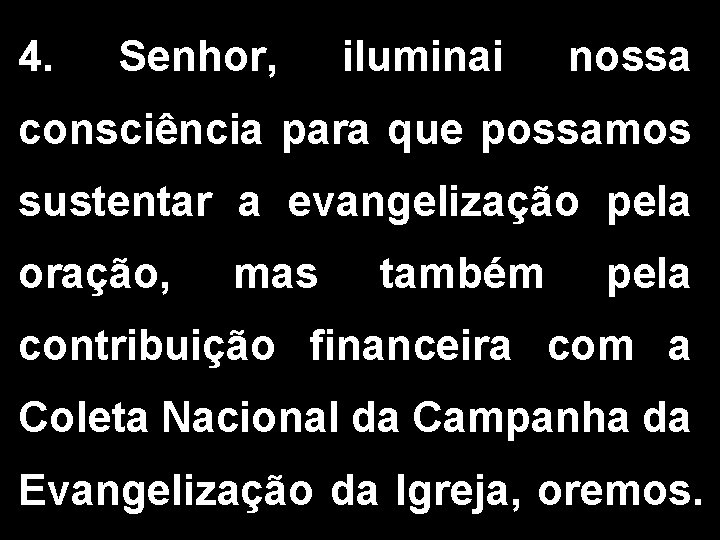 4. Senhor, iluminai nossa consciência para que possamos sustentar a evangelização pela oração, mas