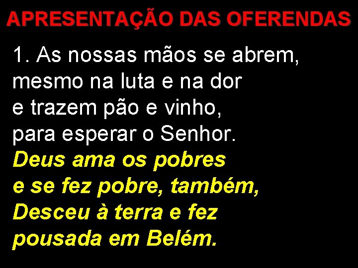 APRESENTAÇÃO DAS OFERENDAS 1. As nossas mãos se abrem, mesmo na luta e na