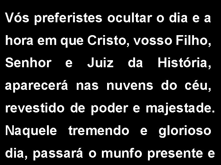 Vós preferistes ocultar o dia e a hora em que Cristo, vosso Filho, Senhor