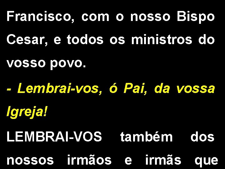 Francisco, com o nosso Bispo Cesar, e todos os ministros do vosso povo. -