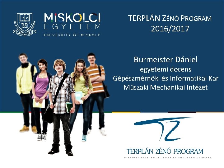 TERPLÁN ZÉNÓ PROGRAM 2016/2017 Burmeister Dániel egyetemi docens Gépészmérnöki és Informatikai Kar Műszaki Mechanikai