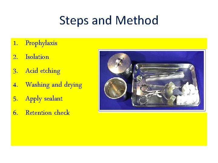 Steps and Method 1. 2. 3. 4. 5. 6. Prophylaxis Isolation Acid etching Washing