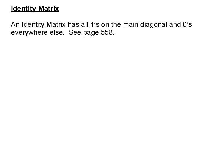 Identity Matrix An Identity Matrix has all 1’s on the main diagonal and 0’s
