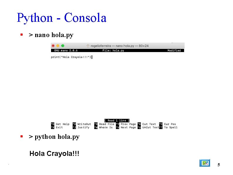Python - Consola > nano hola. py > python hola. py Hola Crayola!!!. 5