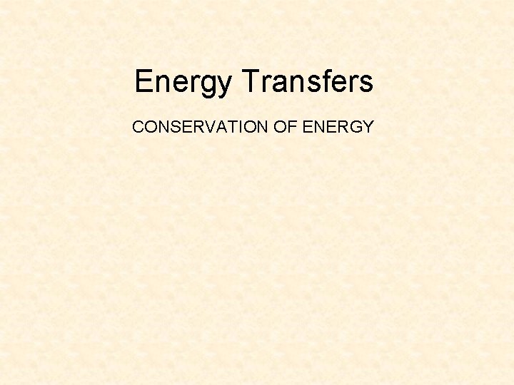 Energy Transfers CONSERVATION OF ENERGY 