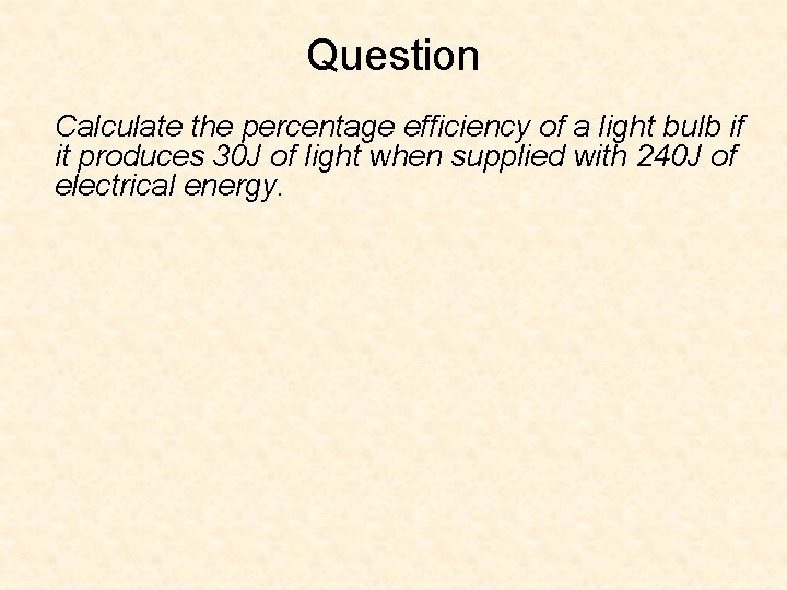 Question Calculate the percentage efficiency of a light bulb if it produces 30 J