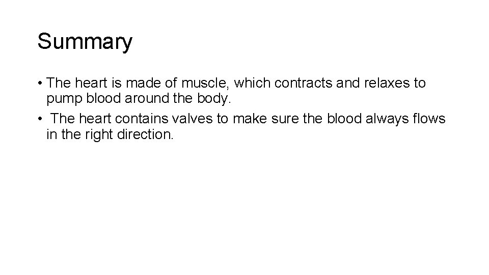 Summary • The heart is made of muscle, which contracts and relaxes to pump