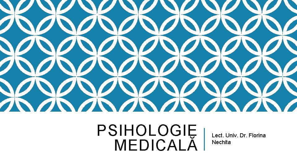 PSIHOLOGIE MEDICALĂ Lect. Univ. Dr. Florina Nechita 