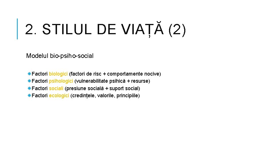 2. STILUL DE VIAȚĂ (2) Modelul bio-psiho-social Factori biologici (factori de risc + comportamente