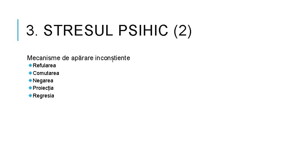 3. STRESUL PSIHIC (2) Mecanisme de apărare inconștiente Refularea Comutarea Negarea Proiecția Regresia 