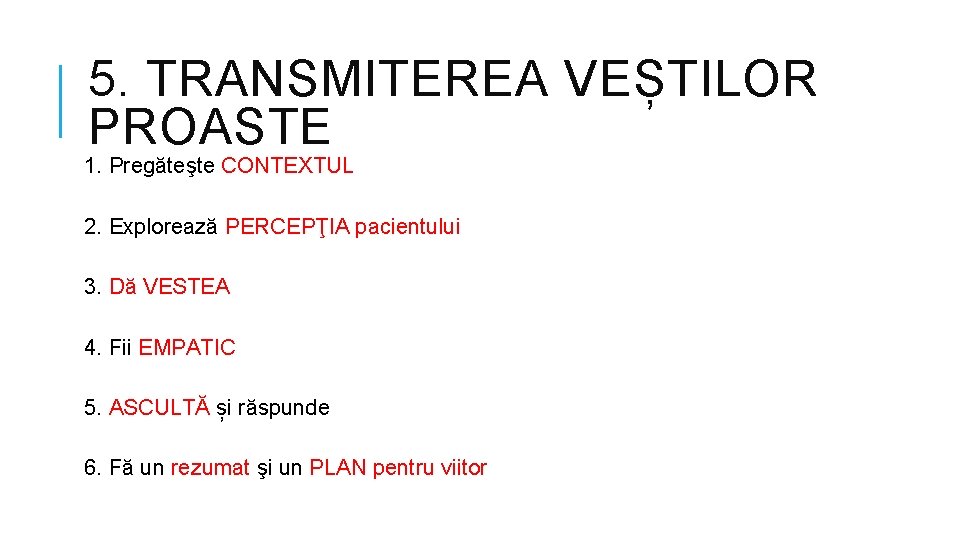 5. TRANSMITEREA VEȘTILOR PROASTE 1. Pregăteşte CONTEXTUL 2. Explorează PERCEPŢIA pacientului 3. Dă VESTEA