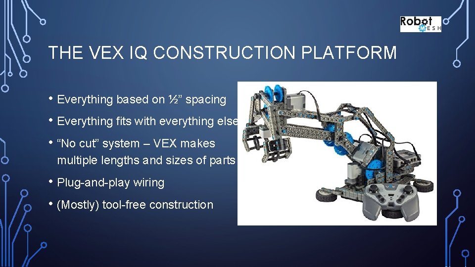 THE VEX IQ CONSTRUCTION PLATFORM • Everything based on ½” spacing • Everything fits