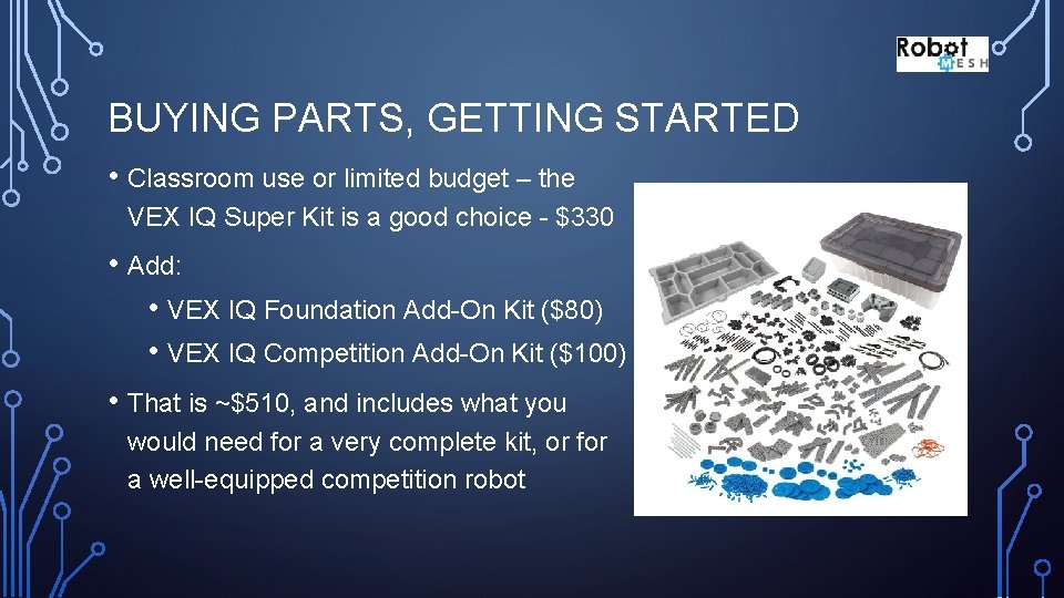 BUYING PARTS, GETTING STARTED • Classroom use or limited budget – the VEX IQ