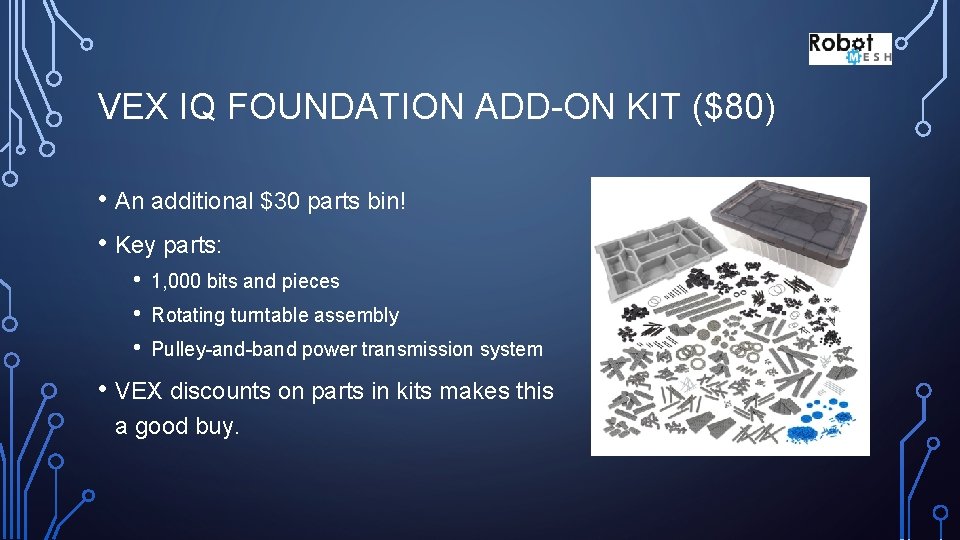 VEX IQ FOUNDATION ADD-ON KIT ($80) • An additional $30 parts bin! • Key