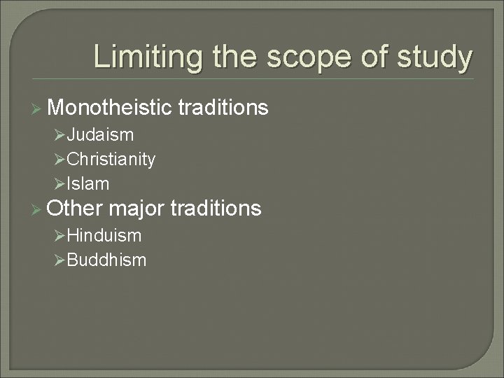 Limiting the scope of study Ø Monotheistic traditions ØJudaism ØChristianity ØIslam Ø Other major