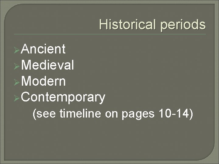 Historical periods ØAncient ØMedieval ØModern ØContemporary (see timeline on pages 10 -14) 