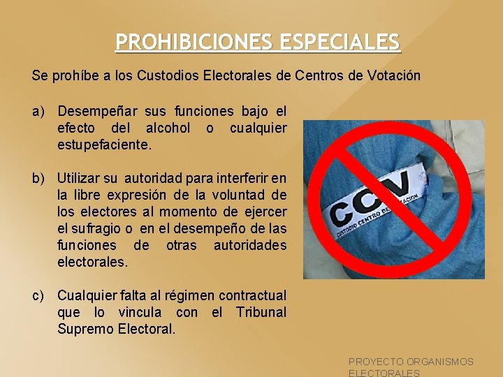 PROHIBICIONES ESPECIALES Se prohíbe a los Custodios Electorales de Centros de Votación a) Desempeñar