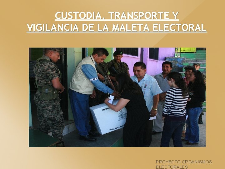 CUSTODIA, TRANSPORTE Y VIGILANCIA DE LA MALETA ELECTORAL PROYECTO ORGANISMOS ELECTORALES 